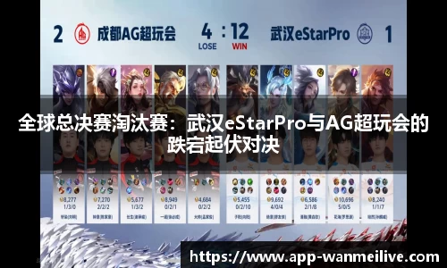 全球总决赛淘汰赛：武汉eStarPro与AG超玩会的跌宕起伏对决